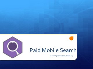 Paid Mobile Search and
AdWords
Search Optimization: Section 3
 