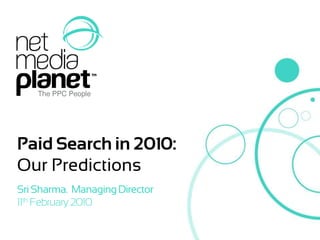 Paid Search in 2010:  Our Predictions Sri Sharma.  Managing Director 11th February 2010 