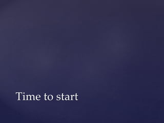 Time to start
 