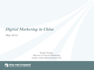 Digital Marketing in China
May 2012




                        Natalie Vasilyev
               Director of Internet Marketing
              natalie.vasilyev@thenetimpact.com
 