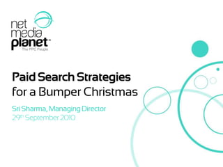 Paid Search Strategies for a Bumper Christmas Sri Sharma, Managing Director 29th September 2010 