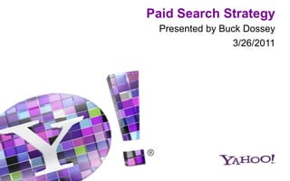 Paid Search Strategy Presented by Buck Dossey 3/26/2011 