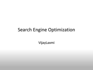 Search Engine Optimization

         VijayLaxmi
 