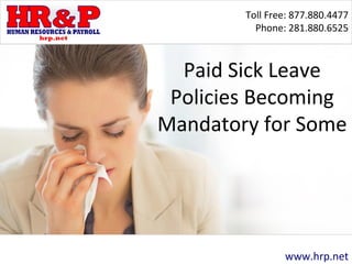 Toll Free: 877.880.4477
Phone: 281.880.6525
www.hrp.net
Paid Sick Leave
Policies Becoming
Mandatory for Some
 