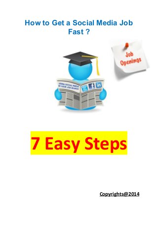 How to Get a Social Media Job
Fast ?
7 Easy Steps
Copyrights@2014
 