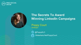 The Secrets To Award
Winning LinkedIn Campaigns
@PoppyKLC
Poppy Court
StrategiQ
Slideshare.Net/PoppyCourt
 