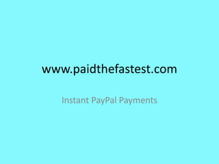www.paidthefastest.com Instant PayPal Payments 