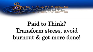 Paid to Think?
Transform stress, avoid
burnout & get more done!
 