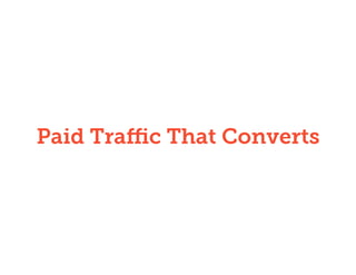 Paid Traﬃc That Converts
 