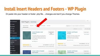 Install Insert Headers and Footers - WP Plugin
Or paste into your header or footer .php file… changes are lost if you change Themes.
 