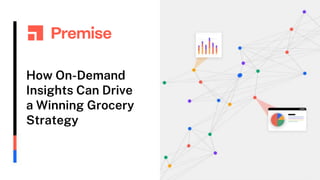 How On-Demand
Insights Can Drive
a Winning Grocery
Strategy
 
