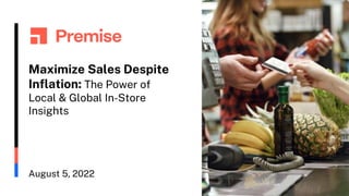 Maximize Sales Despite
Inflation: The Power of
Local & Global In-Store
Insights
August 5, 2022
 