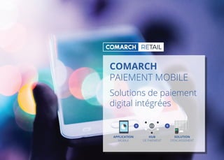 COMARCH
PAIEMENT MOBILE
Solutions de paiement
digital intégrées
APPLICATION
MOBILE
HUB
DE PAIEMENT
SOLUTION
D’ENCAISSEMENT
+ +
 