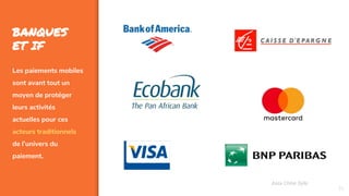 31
BANQUES
ET IF
Les paiements mobiles
sont avant tout un
moyen de protéger
leurs activités
actuelles pour ces
acteurs traditionnels
de l’univers du
paiement.
Assa Chloé Sylla
 