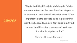 l’enjeu
“Toute la difficulté est de séduire à la fois les
consommateurs et les marchands et de placer
le curseur au bon endroit entre les deux. C'est
important d'être accepté dans le plus grand
nombre d'endroits, mais il faut aussi qu'il y ait
un vrai bénéfice client, que ce soit vraiment
plus simple et plus rapide”
Thomas Husson, Forrester.
71
Assa Chloé Sylla
 