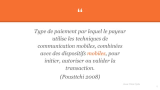 “
Type de paiement par lequel le payeur
utilise les techniques de
communication mobiles, combinées
avec des dispositifs mobiles, pour
initier, autoriser ou valider la
transaction.
(Pousttchi 2008)
8
Assa Chloé Sylla
 