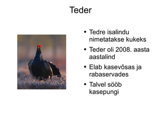 Teder Tedre isalindu nimetatakse kukeks Teder oli 2008. aasta aastalind Elab kasevõsas ja rabaservades Talvel sööb kasepungi 