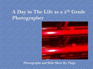A Day in The Life as a 5th Grade
Photographer




    Photographs and Slide Show By: Paige
 
