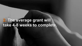 2. The average grant will
take 4-8 weeks to complete.
 