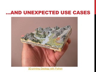 …AND UNEXPECTED USE CASES
3D-printing Geology with Python
 