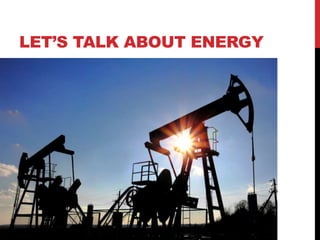 LET’S TALK ABOUT ENERGY
 