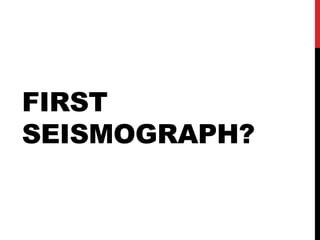 FIRST
SEISMOGRAPH?
 