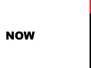 NOW
 