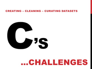 ’S
CREATING – CLEANING – CURATING DATASETS
…CHALLENGES
 