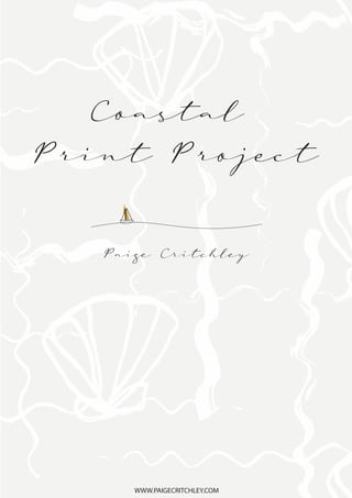Coastal
Print Project
Paige Critchley
WWW.PAIGECRITCHLEY.COM
 