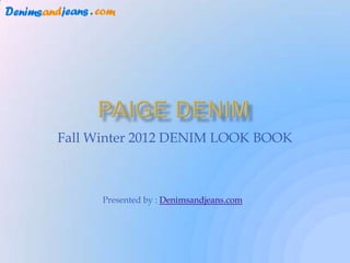 Fall Winter 2012 DENIM LOOK BOOK



      Presented by : Denimsandjeans.com
 