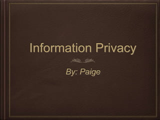 Information Privacy
By: Paige
 