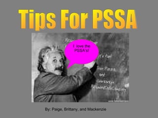 Tips For PSSA By: Paige, Brittany, and Mackenzie I  love the PSSA’s! 
