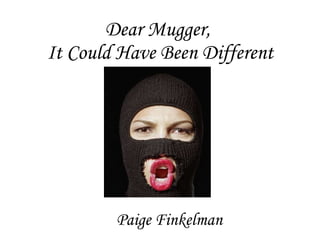 Dear Mugger,  It Could Have Been Different Paige Finkelman 