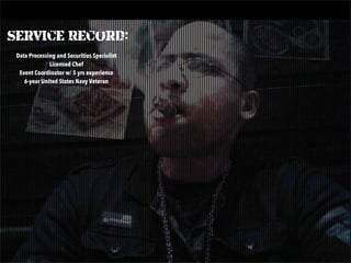 Service Record:
Data Processing and Securities Specialist
Licensed Chef
Event Coordinator w/ 5 yrs experience
6-year United States Navy Veteran
 