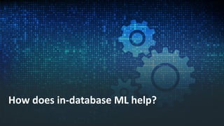 How does in-database ML help?
 