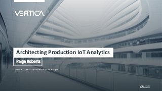 Vertica Open Source Relations Manager
Architecting Production IoT Analytics
Paige Roberts
 