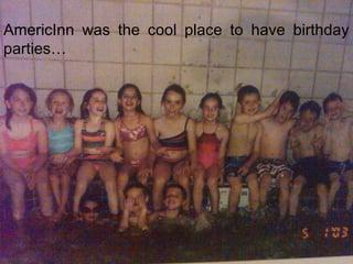 AmericInn was the cool place to have birthday parties… 