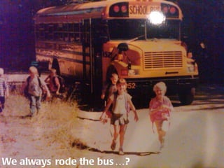 We always rode the bus…? 
