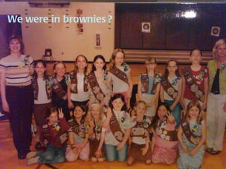 We were in brownies? 