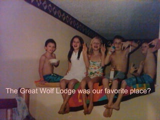 The Great Wolf Lodge was our favorite place? 