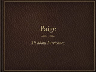 Paige
All about hurricanes.
 