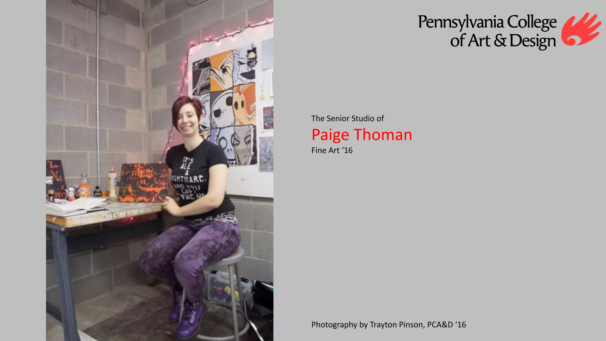 The Senior Studio of
Paige Thoman
Fine Art ‘16
Photography by Trayton Pinson, PCA&D ‘16