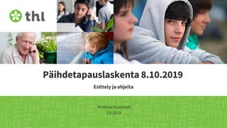 Päihdetapauslaskenta 8.10.2019
Esittely ja ohjeita
Kristiina Kuussaari
2.9.2019
 
