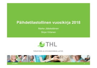 5.12.2018 1
Päihdetilastollinen vuosikirja 2018
Marke Jääskeläinen
Sirpa Virtanen
 