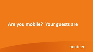 Are you mobile? Your guests are
 