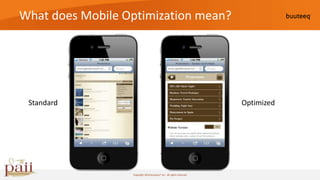 What does Mobile Optimization mean?




 Standard                                                            Optimized




                  Copyright 2010 buuteeq™ inc. All rights reserved
 