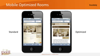 Mobile Optimized Rooms




 Standard                                                            Optimized




                  Copyright 2010 buuteeq™ inc. All rights reserved
 