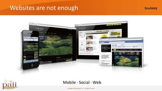 Websites are not enough




                 Mobile · Social · Web
                   Copyright 2010 buuteeq™ inc. All rights reserved
 