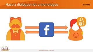 Have a dialogue not a monologue




                   Copyright 2010 buuteeq™ inc. All rights reserved
 