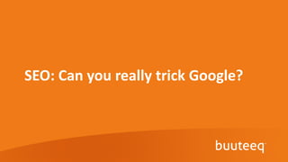 SEO: Can you really trick Google?
 